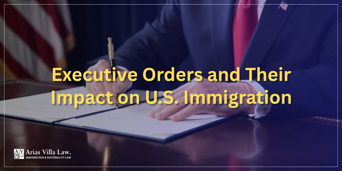 Executive Orders and Their Impact on U.S. Immigration
