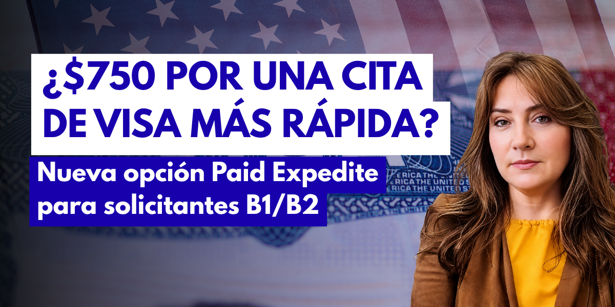 New $750 Paid Expedite Option for U.S. Tourist and Business Visa Appointments - U.S. Immigration Law Attorney Martha Arias