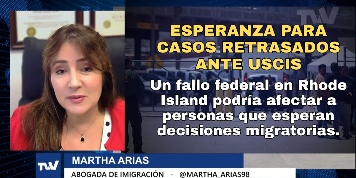 Rhode Island Court Ruling and USCIS Immigration Delays | Martha Arias