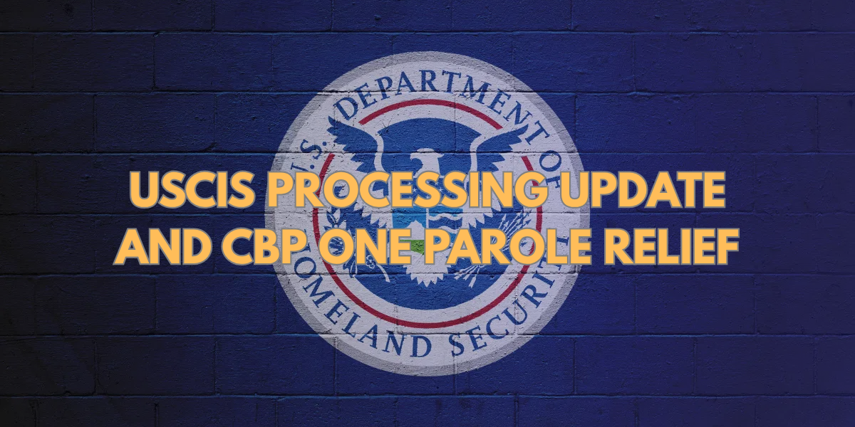 USCIS Processing Update and CBP One Parole Relief