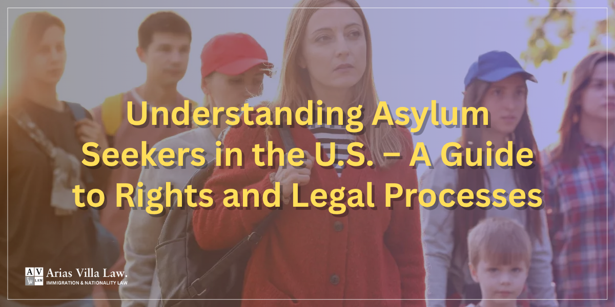 Understanding Asylum Seekers in the U.S. – A Guide to Rights and Legal Processes