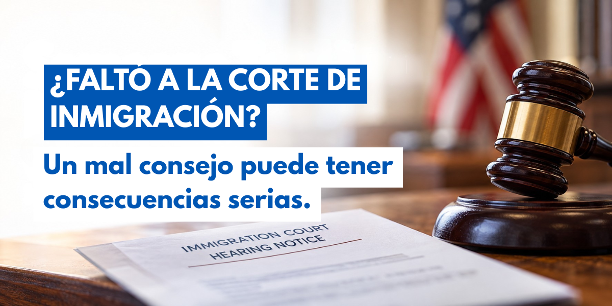 ¿Faltó a la Corte de Inmigración